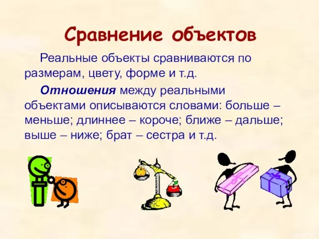 Сравнение объектов Реальные объекты сравниваются по размерам, цвету, форме и т.д. Отношения