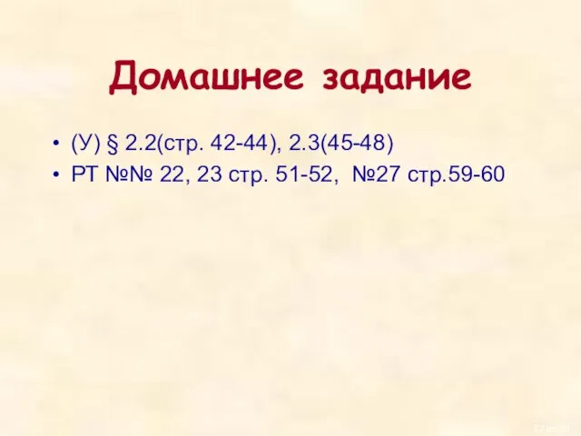 Домашнее задание (У) § 2.2(стр. 42-44), 2.3(45-48) РТ №№ 22, 23 стр. 51-52, №27 стр.59-60