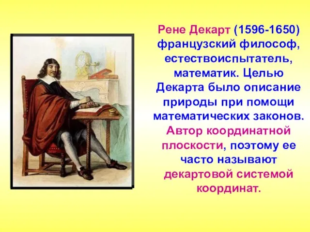 Рене Декарт (1596-1650) французский философ, естествоиспытатель, математик. Целью Декарта было описание природы