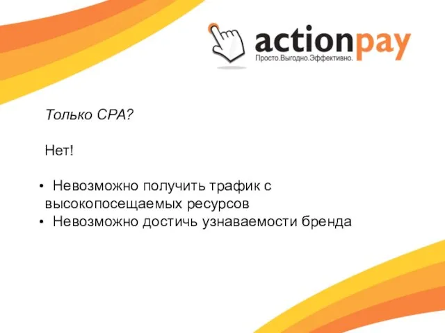 Только CPA? Нет! Невозможно получить трафик с высокопосещаемых ресурсов Невозможно достичь узнаваемости бренда