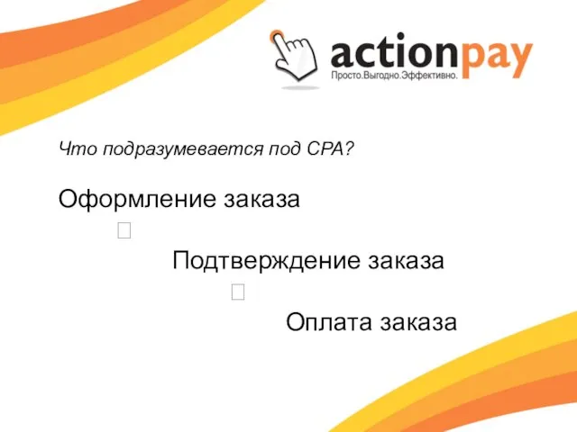 Что подразумевается под CPA? Оформление заказа ? Подтверждение заказа ? Оплата заказа