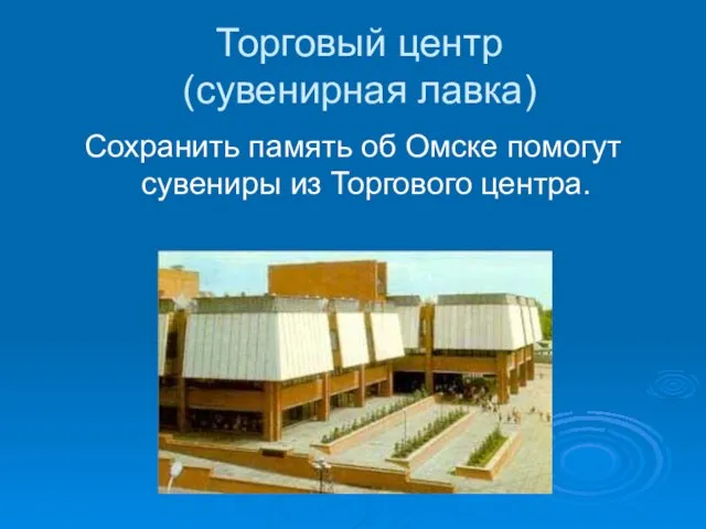 Торговый центр (сувенирная лавка) Сохранить память об Омске помогут сувениры из Торгового центра.