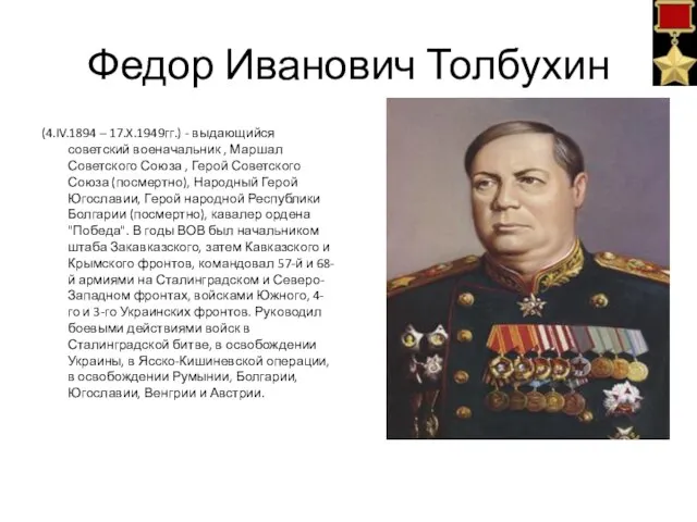 Федор Иванович Толбухин (4.IV.1894 – 17.X.1949гг.) - выдающийся советский военачальник , Маршал