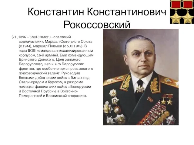 Константин Константинович Рокоссовский (21.,1896 – 3.VIII.1968гг.) - советский военачальник, Маршал Советского Союза