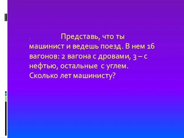 . Представь, что ты машинист и ведешь поезд. В нем 16 вагонов: