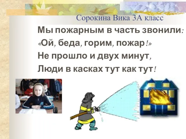 Сорокина Вика 3А класс Мы пожарным в часть звонили: «Ой, беда, горим,