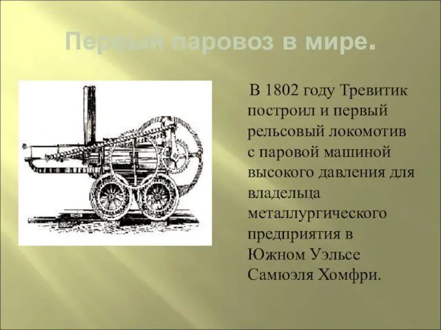 Первый паровоз в мире. В 1802 году Тревитик построил и первый рельсовый