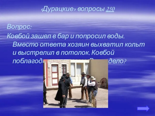 «Дурацкие» вопросы 250 Вопрос: Ковбой зашел в бар и попросил воды. Вместо