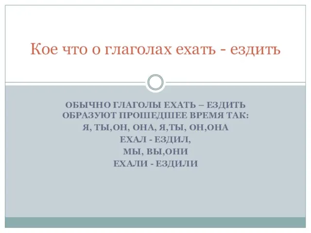 ОБЫЧНО ГЛАГОЛЫ ЕХАТЬ – ЕЗДИТЬ ОБРАЗУЮТ ПРОШЕДШЕЕ ВРЕМЯ ТАК: Я, ТЫ,ОН, ОНА,