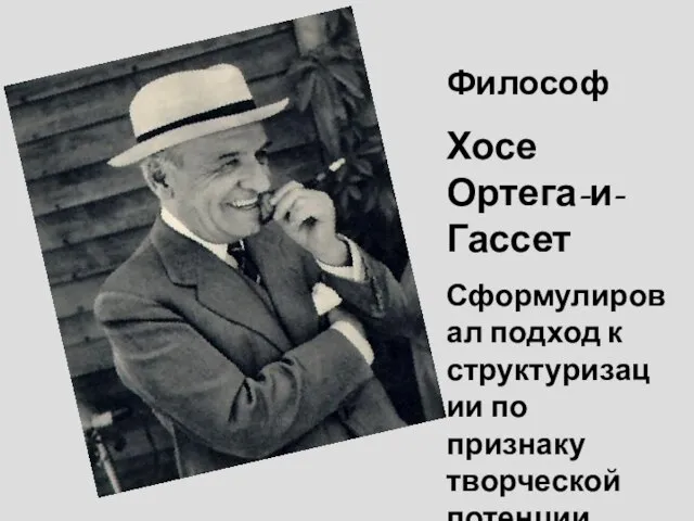 Философ Хосе Ортега-и- Гассет Сформулировал подход к структуризации по признаку творческой потенции.