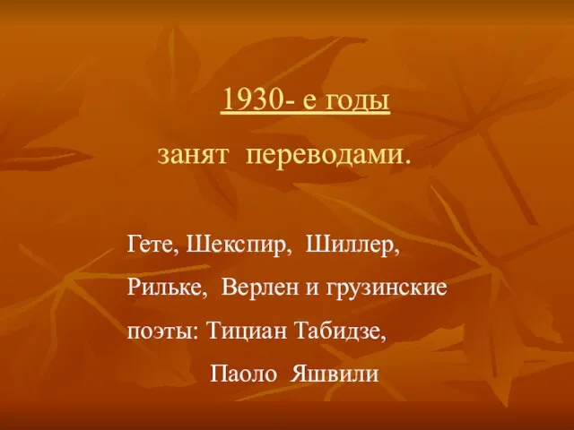 1930- е годы занят переводами. Гете, Шекспир, Шиллер, Рильке, Верлен и грузинские