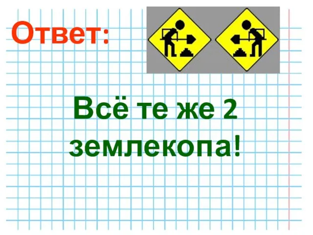 Ответ: Всё те же 2 землекопа!