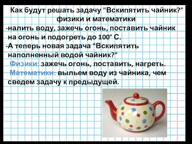 Как будут решать задачу "Вскипятить чайник?" физики и математики налить воду, зажечь