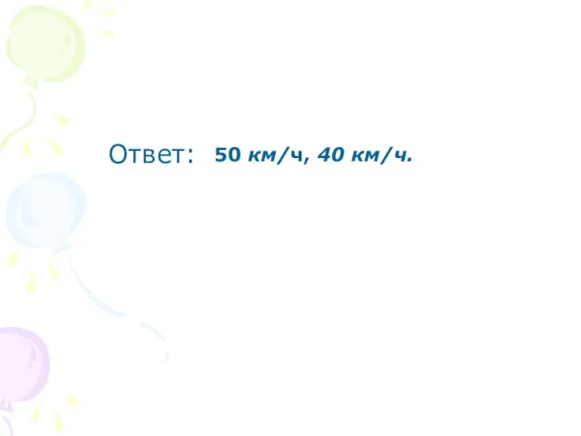 Ответ: 50 км/ч, 40 км/ч.