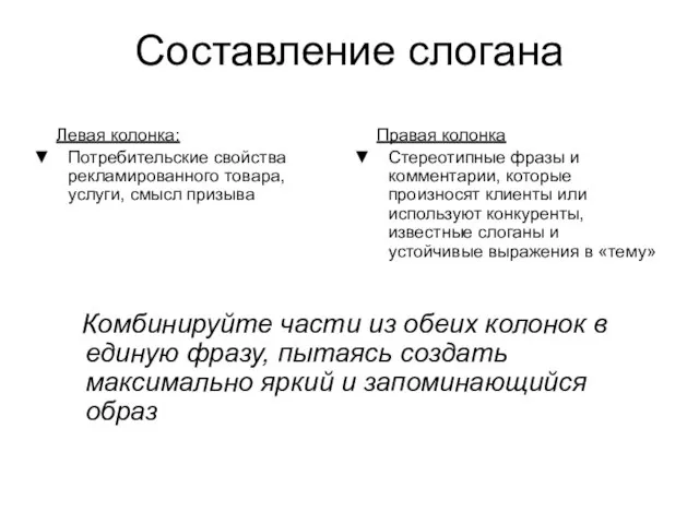 Составление слогана Левая колонка: Потребительские свойства рекламированного товара, услуги, смысл призыва Правая