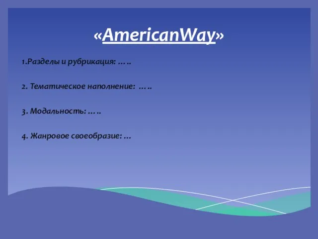 «AmericanWay» 1.Разделы и рубрикация: ….. 2. Тематическое наполнение: ….. 3. Модальность: ….. 4. Жанровое своеобразие: …