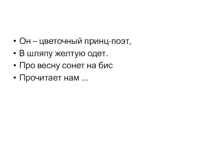 Он – цветочный принц-поэт, В шляпу желтую одет. Про весну сонет на бис Прочитает нам ...