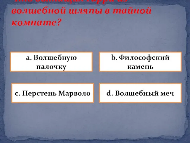 Что вытащил Гарри из волшебной шляпы в тайной комнате? a. Волшебную палочку