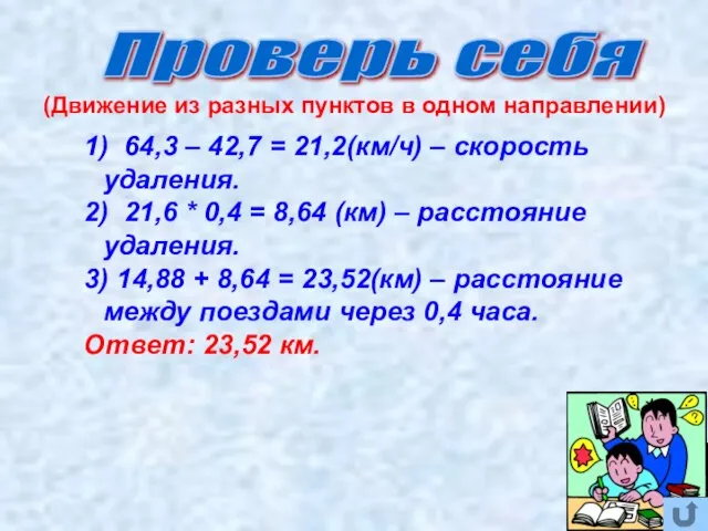 Проверь себя 1) 64,3 – 42,7 = 21,2(км/ч) – скорость удаления. 2)