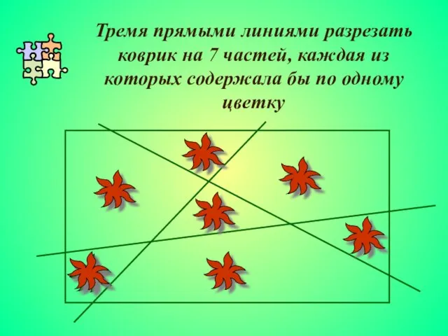 Тремя прямыми линиями разрезать коврик на 7 частей, каждая из которых содержала бы по одному цветку