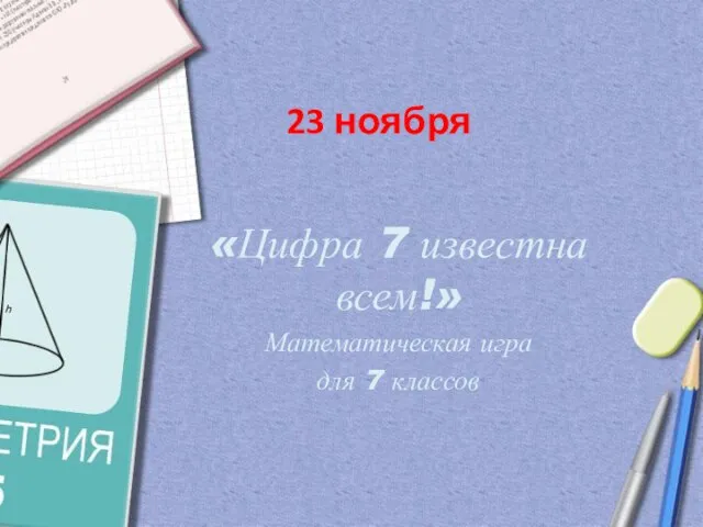 23 ноября «Цифра 7 известна всем!» Математическая игра для 7 классов