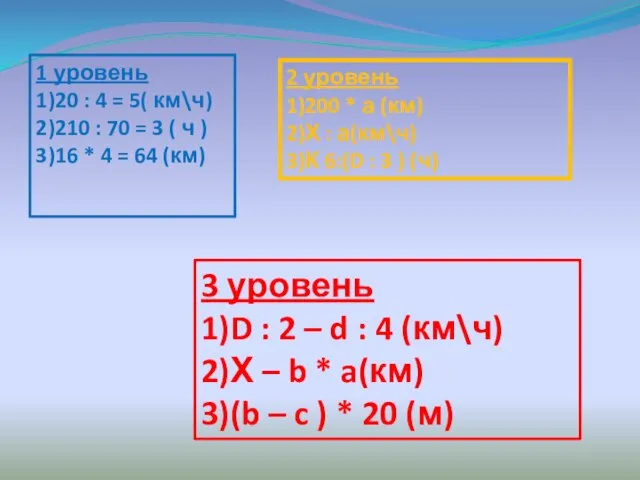 1 уровень 1)20 : 4 = 5( км\ч) 2)210 : 70 =