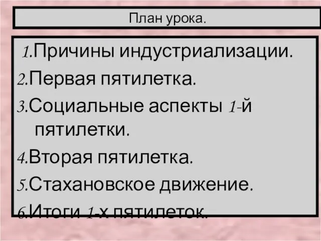 1.Причины индустриализации. 2.Первая пятилетка. 3.Социальные аспекты 1-й пятилетки. 4.Вторая пятилетка. 5.Стахановское движение.