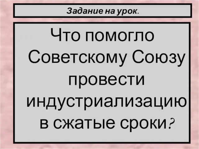 Что помогло Советскому Союзу провести индустриализацию в сжатые сроки? Задание на урок.