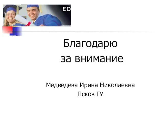 Благодарю за внимание Медведева Ирина Николаевна Псков ГУ