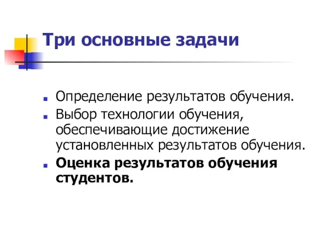 Три основные задачи Определение результатов обучения. Выбор технологии обучения, обеспечивающие достижение установленных