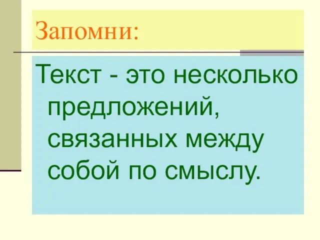 Запомни: Текст - это несколько предложений, связанных между собой по смыслу.