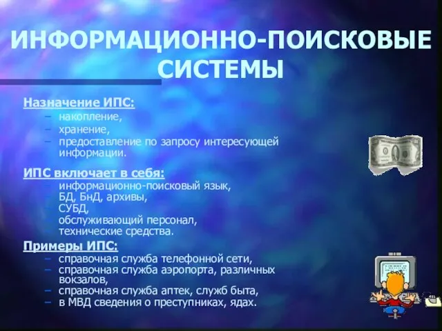 ИНФОРМАЦИОННО-ПОИСКОВЫЕ СИСТЕМЫ Назначение ИПС: накопление, хранение, предоставление по запросу интересующей информации. ИПС