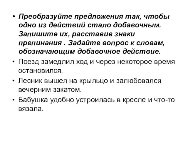 Преобразуйте предложения так, чтобы одно из действий стало добавочным. Запишите их, расставив