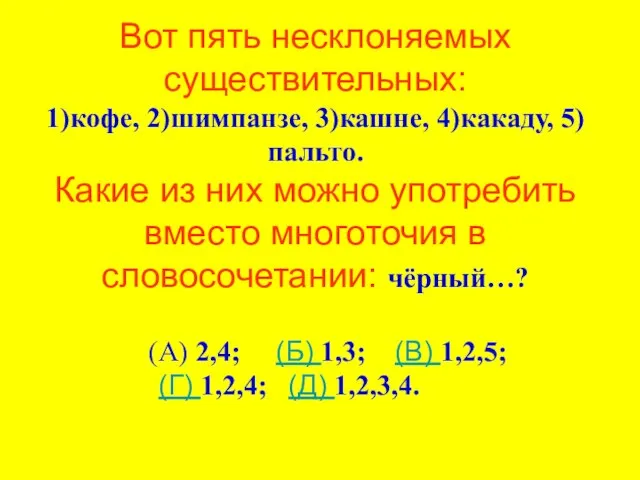 Вот пять несклоняемых существительных: 1)кофе, 2)шимпанзе, 3)кашне, 4)какаду, 5)пальто. Какие из них