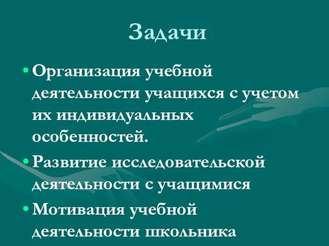 Задачи Организация учебной деятельности учащихся с учетом их индивидуальных особенностей. Развитие исследовательской