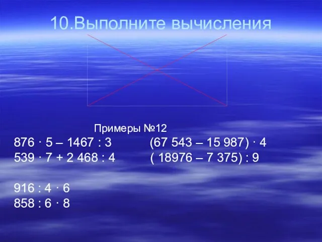 10.Выполните вычисления Примеры №12 876 · 5 – 1467 : 3 (67