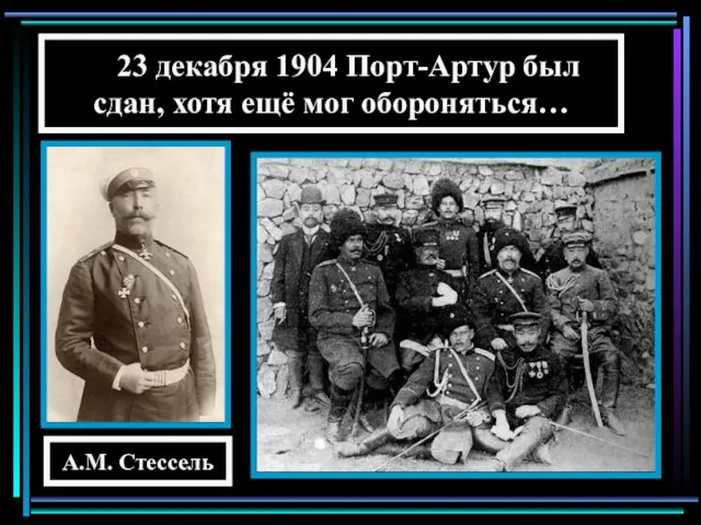 23 декабря 1904 Порт-Артур был сдан, хотя ещё мог обороняться… А.М. Стессель