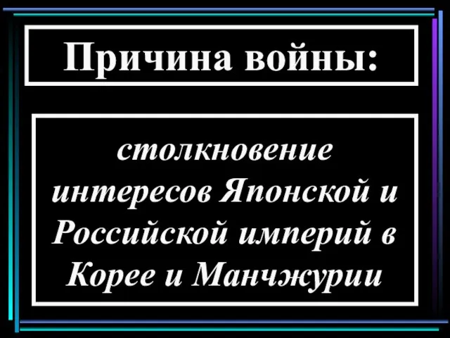 столкновение интересов Японской и Российской империй в Корее и Манчжурии Причина войны: