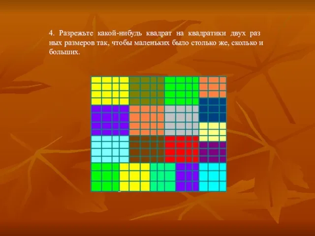 4. Разрежьте какой-нибудь квадрат на квадратики двух раз­ ных размеров так, чтобы