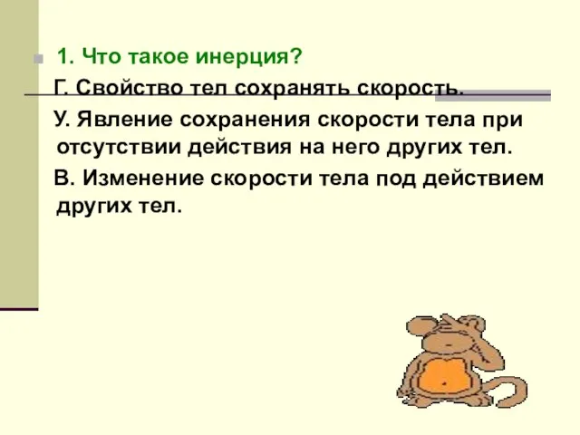 1. Что такое инерция? Г. Свойство тел сохранять скорость. У. Явление сохранения