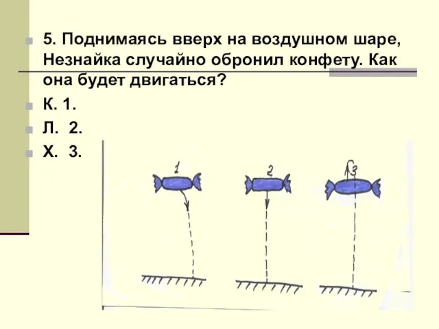 5. Поднимаясь вверх на воздушном шаре, Незнайка случайно обронил конфету. Как она