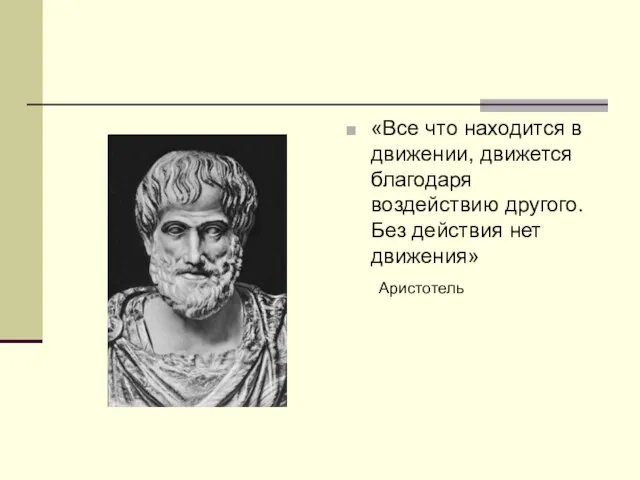 «Все что находится в движении, движется благодаря воздействию другого. Без действия нет движения» Аристотель