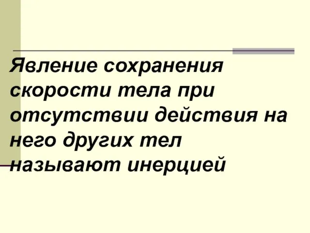 Явление сохранения скорости тела при отсутствии действия на него других тел называют инерцией