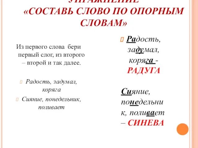 УПРАЖНЕНИЕ «СОСТАВЬ СЛОВО ПО ОПОРНЫМ СЛОВАМ» Из первого слова бери первый слог,