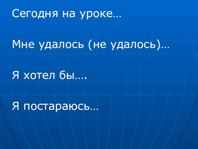 Сегодня на уроке… Мне удалось (не удалось)… Я хотел бы…. Я постараюсь…