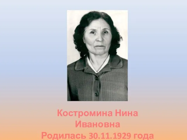 Костромина Нина Ивановна Родилась 30.11.1929 года