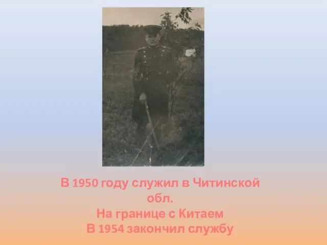 В 1950 году служил в Читинской обл. На границе с Китаем В 1954 закончил службу