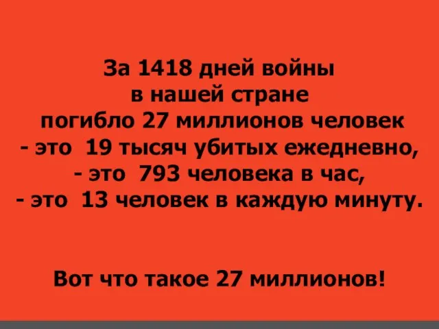 За 1418 дней войны в нашей стране погибло 27 миллионов человек -