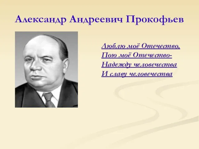 Александр Андреевич Прокофьев Люблю моё Отечество, Пою моё Отечество- Надежду человечества И славу человечества