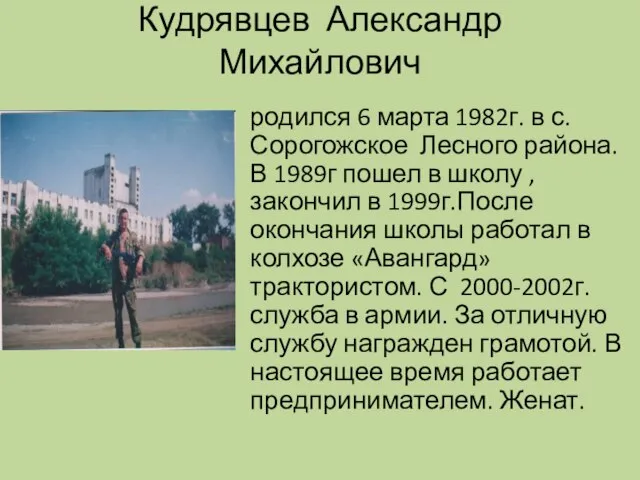 Кудрявцев Александр Михайлович родился 6 марта 1982г. в с.Сорогожское Лесного района. В